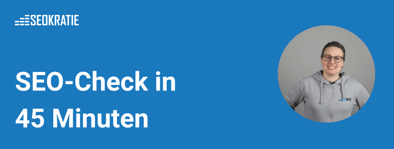 SEO-Check in 45 Minuten – So findest Du die größten Ansatzpunkte für bessere Rankings – mit Nora Taubert