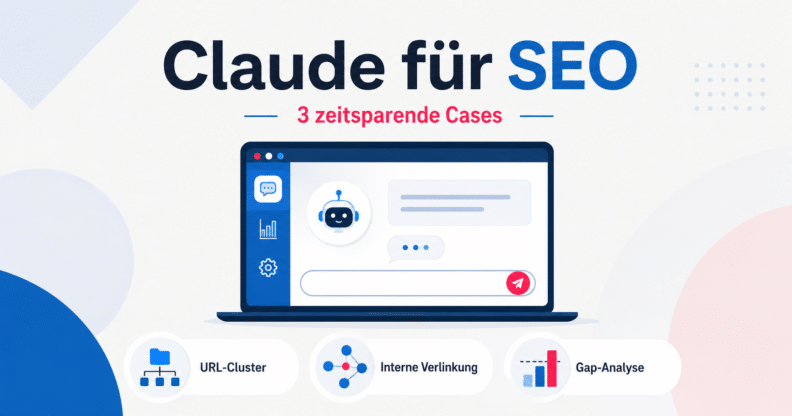Claude für SEO: 3 Cases, die Dir Stunden sparen